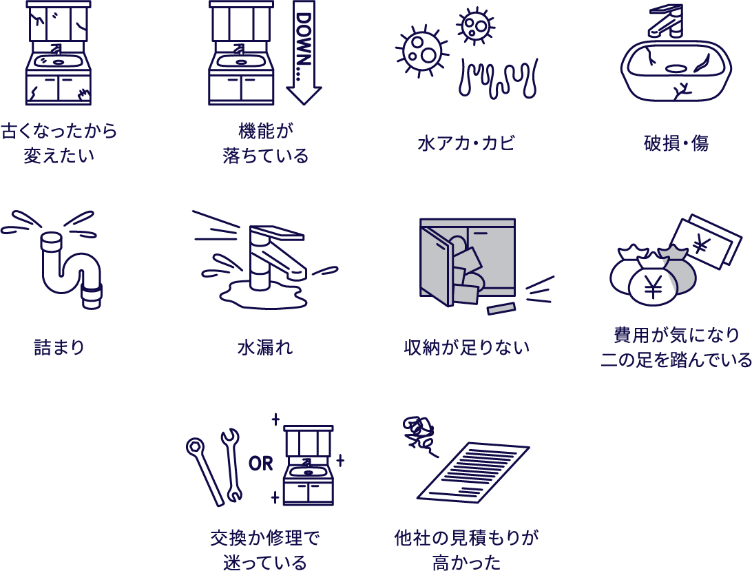 古くなったから変えたい・機能が落ちている・水アカ・カビ・破損・傷・つまり・水漏れ・収納が足りない・費用が気になり二の足を踏んでいる・交換か修理で迷っている・他社の見積もりが高かった